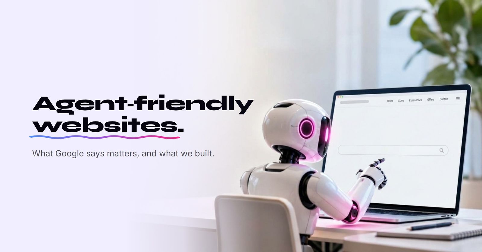 Agent-friendly websites: what Google says matters, and what we built